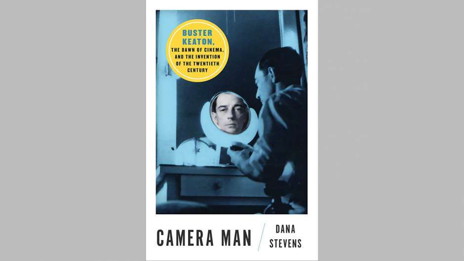 Dana Stevens: Camera Man. Buster Keaton, the Dawn of Cinema, and the Invention of the Twentieth Century